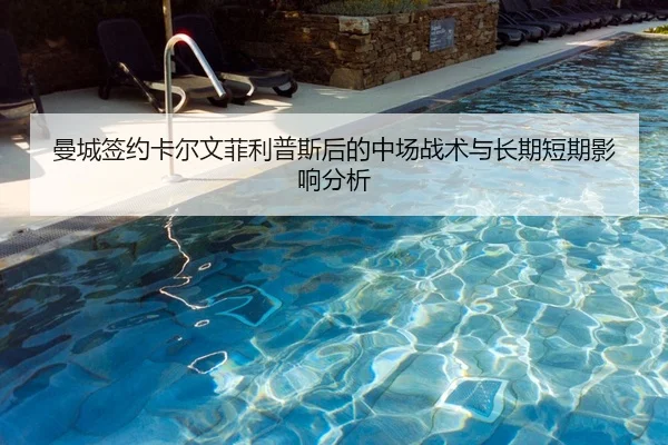 曼城签约卡尔文菲利普斯后的中场战术与长期短期影响分析